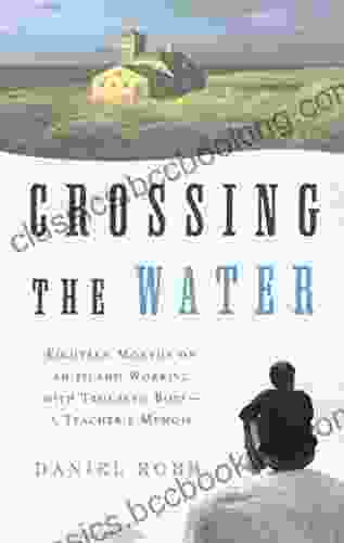 Crossing The Water: Eighteen Months On An Island Working With Troubled Boys A Teacher S Memoir