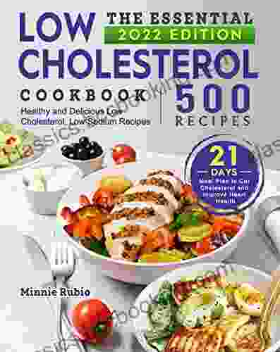 The Essential Low Cholesterol Cookbook: 500 Healthy And Delicious Low Cholesterol Low Sodium Recipes With 21 Day Meal Plan To Cut Cholesterol And Improve Heart Health