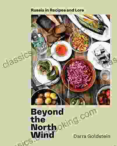 Beyond The North Wind: Russia In Recipes And Lore A Cookbook