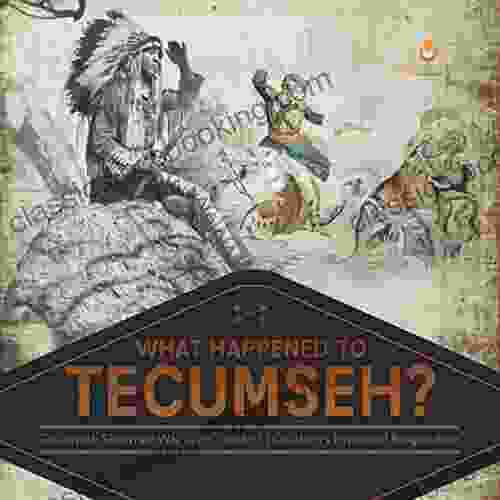 What Happened To Tecumseh? Tecumseh Shawnee War Chief Grade 5 Children S Historical Biographies