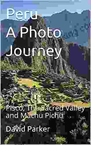 Peru A Photo Journey: Pisco The Sacred Valley And Machu Pichu