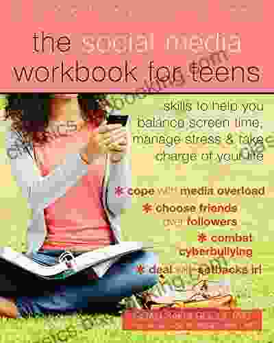 The Social Media Workbook For Teens: Skills To Help You Balance Screen Time Manage Stress And Take Charge Of Your Life