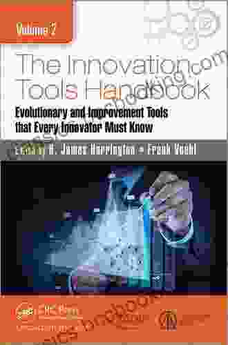 The Innovation Tools Handbook Volume 2: Evolutionary And Improvement Tools That Every Innovator Must Know