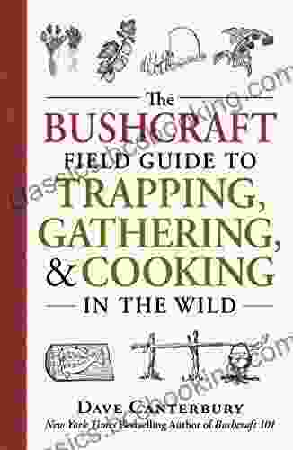 The Bushcraft Field Guide To Trapping Gathering And Cooking In The Wild