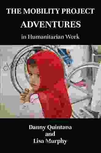 The Mobility Project Adventures In Humanitarian Work