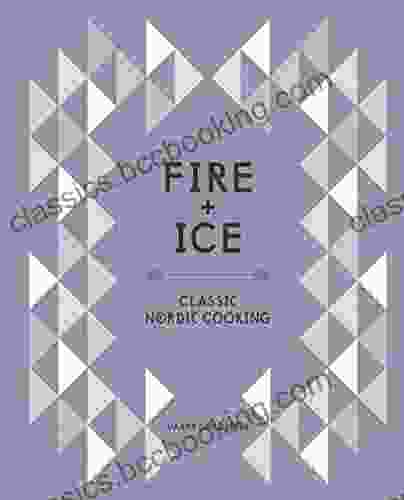 Fire And Ice: Classic Nordic Cooking A Cookbook