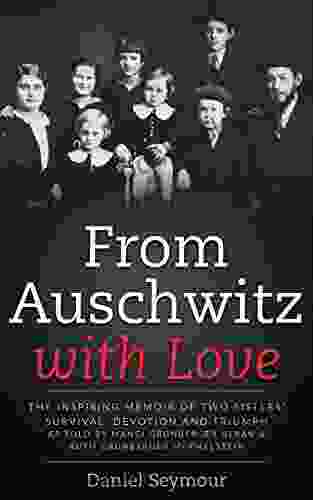 From Auschwitz With Love: The Inspiring Memoir Of Two Sisters Survival Devotion And Triumph As Told By Manci Grunberger Beran Ruth Grunberger Mermelstein (Holocaust Survivor Memoirs World War II)