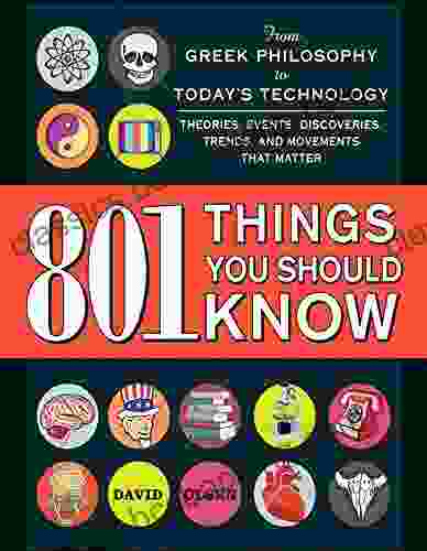 801 Things You Should Know: From Greek Philosophy To Today S Technology Theories Events Discoveries Trends And Movements That Matter