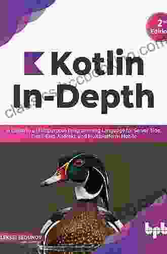 Kotlin In Depth: A Guide To A Multipurpose Programming Language For Server Side Front End Android And Multiplatform Mobile (English Edition)