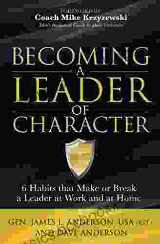 Becoming A Leader Of Character: 6 Habits That Make Or Break A Leader At Work And At Home