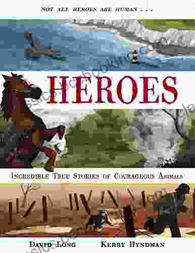 Heroes: Incredible True Stories Of Courageous Animals