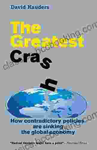 The Greatest Crash: How Contradictory Policies Are Sinking The Global Economy