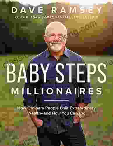 Baby Steps Millionaires: How Ordinary People Built Extraordinary Wealth And How You Can Too