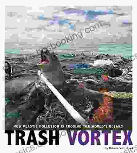 Trash Vortex: How Plastic Pollution Is Choking The World S Oceans (Captured Science History)
