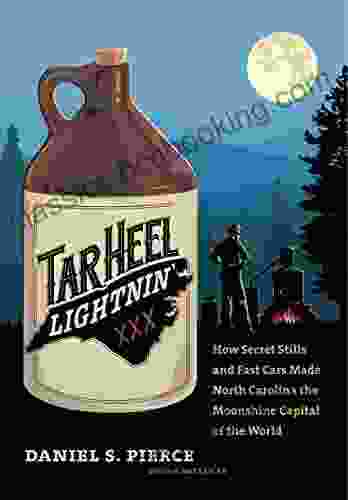 Tar Heel Lightnin : How Secret Stills And Fast Cars Made North Carolina The Moonshine Capital Of The World
