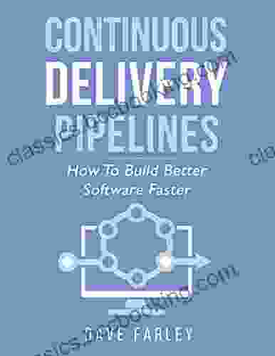 Continuous Delivery Pipelines: How To Build Better Software Faster