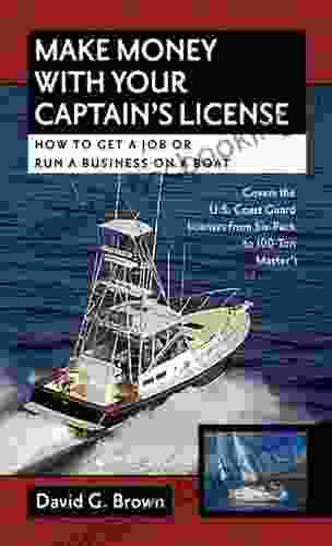 Make Money With Your Captain S License: How To Get A Job Or Run A Business On A Boat