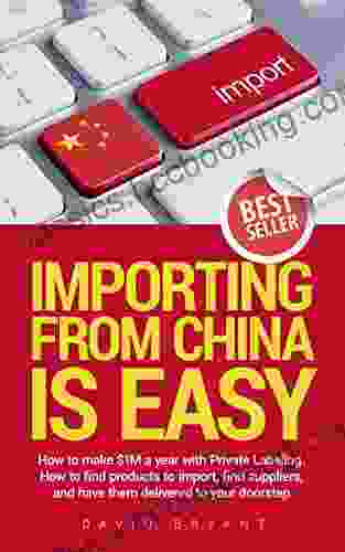 Importing From China Is Easy: How I Make $1 Million A Year By Private Labeling: How To Find Products To Import Find Suppliers And Have Them Delivered To Your Doorstep