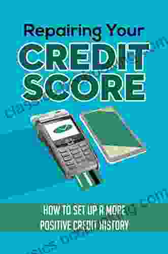 Repairing Your Credit Score: How To Set Up A More Positive Credit History
