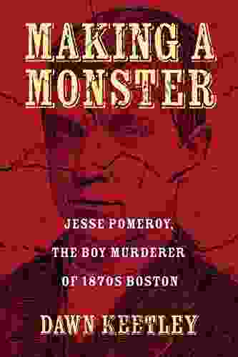 Making A Monster: Jesse Pomeroy The Boy Murderer Of 1870s Boston