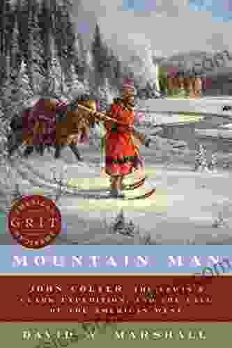 Mountain Man: John Colter The Lewis Clark Expedition And The Call Of The American West (American Grit)