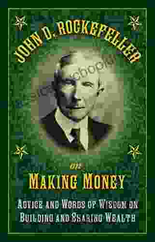 John D Rockefeller On Making Money: Advice And Words Of Wisdom On Building And Sharing Wealth