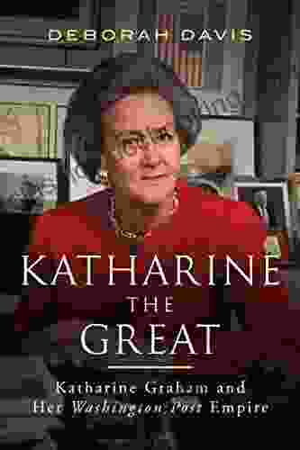 Katharine The Great: Katharine Graham And Her Washington Post Empire