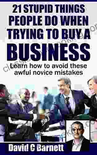 21 Stupid Things People Do When Trying To Buy A Business: Learn How To Avoid These Awful Novice Mistakes