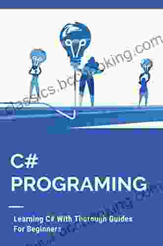 C# Programing: Learning C# With Thorough Guides For Beginners: C# Programming