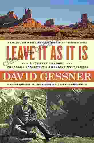 Leave It As It Is: A Journey Through Theodore Roosevelt S American Wilderness
