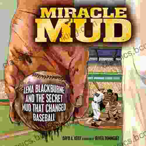 Miracle Mud: Lena Blackburne And The Secret Mud That Changed Baseball