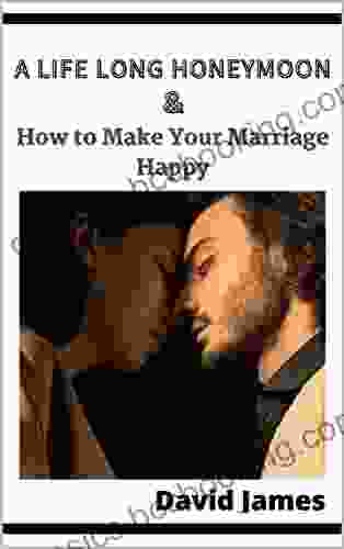 A Life Long Honeymoon How To Make Your Marriage Happy