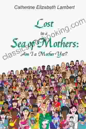 Lost In A Sea Of Mothers: Am I A Mother Yet?