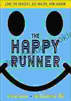 The Happy Runner: Love The Process Get Faster Run Longer