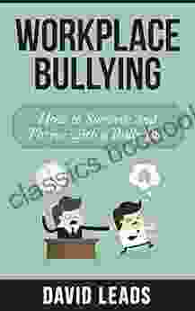 Workplace Bullying: How To Survive And Thrive With A Bully Boss