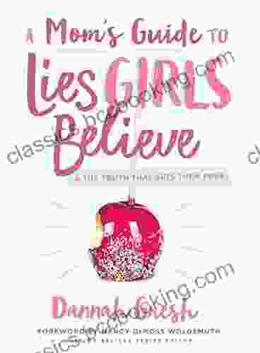 A Mom S Guide To Lies Girls Believe: And The Truth That Sets Them Free (Lies We Believe)