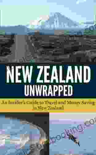 New Zealand Unwrapped An Insider S Guide To Travel And Money Saving In New Zealand