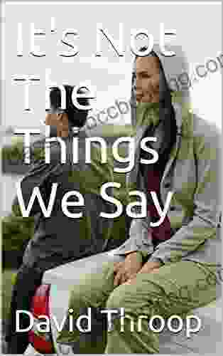 It S Not The Things We Say
