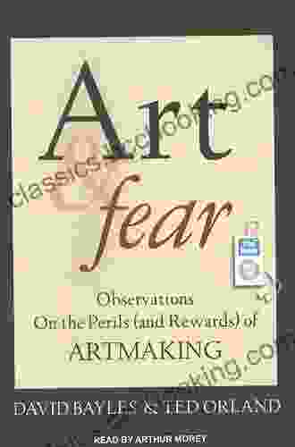 Art Fear: Observations On The Perils (and Rewards) Of Artmaking