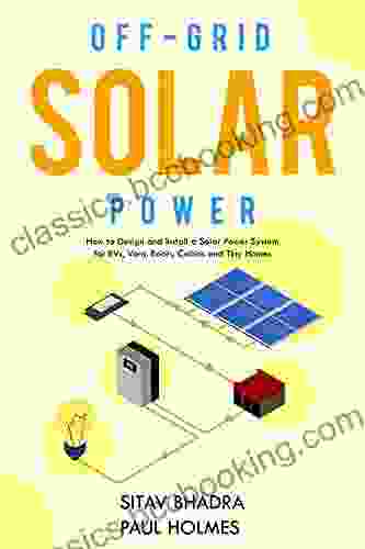 Off Grid Solar Power: How To Design And Install A Mobile Solar System For RVs Vans Boats And Tiny Homes (DIY Solar Power)