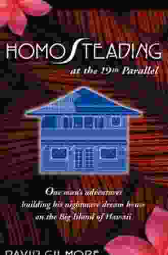 Homosteading At The 19Th Parallel: One Man S Adventures Building His Nightmare Dream House On The Big Island Of Hawaii