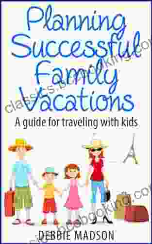 Planning Successful Family Vacations A Guide For Traveling With Kids