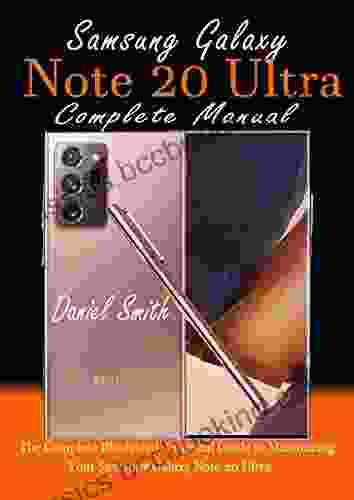 Samsung Galaxy Note 20 Ultra Complete Manual: The Complete Illustrated Practical Guide To Maximizing Your Samsung Galaxy Note 20 Ultra
