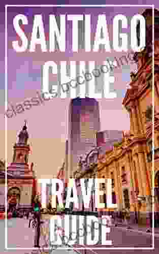Santiago Travel Guide 2024 The Locals Travel Guide For Your Trip To Santiago (Chile)