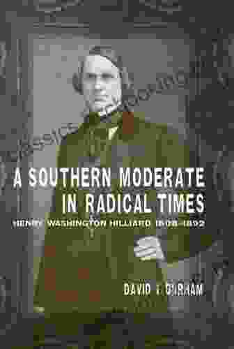 A Southern Moderate In Radical Times: Henry Washington Hilliard 1808 1892 (Southern Biography Series)