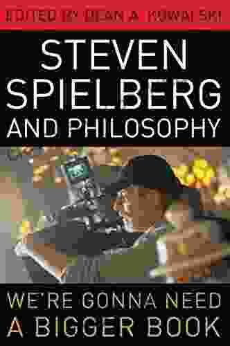 Steven Spielberg And Philosophy: We Re Gonna Need A Bigger (The Philosophy Of Popular Culture)