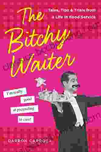 The Bitchy Waiter: Tales Tips Trials From A Life In Food Service