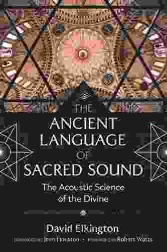 The Ancient Language Of Sacred Sound: The Acoustic Science Of The Divine