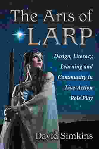 The Arts Of LARP: Design Literacy Learning And Community In Live Action Role Play