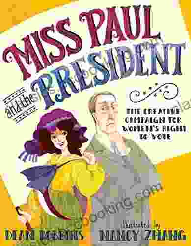 Miss Paul And The President: The Creative Campaign For Women S Right To Vote